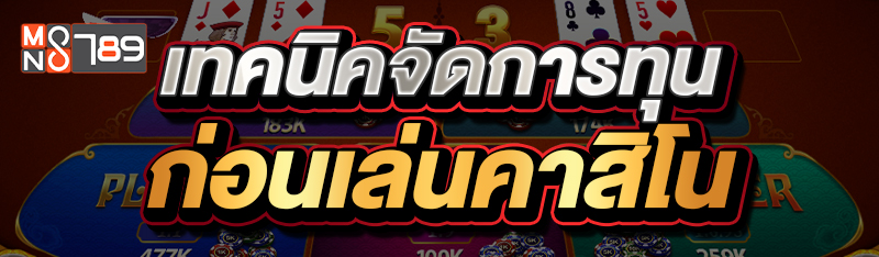 เทคนิคจัดการทุนก่อนเล่นคาสิโน