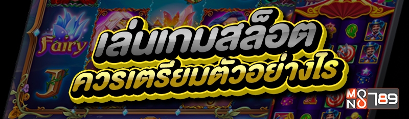 เล่นเกมสล็อต ควรเตรียมตัวอย่างไร